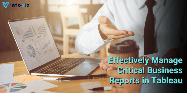 How Can You Effectively Manage Critical Business Reports in Tableau?