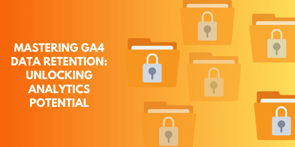 GA4's Data Retention: What Marketers Need to Know !