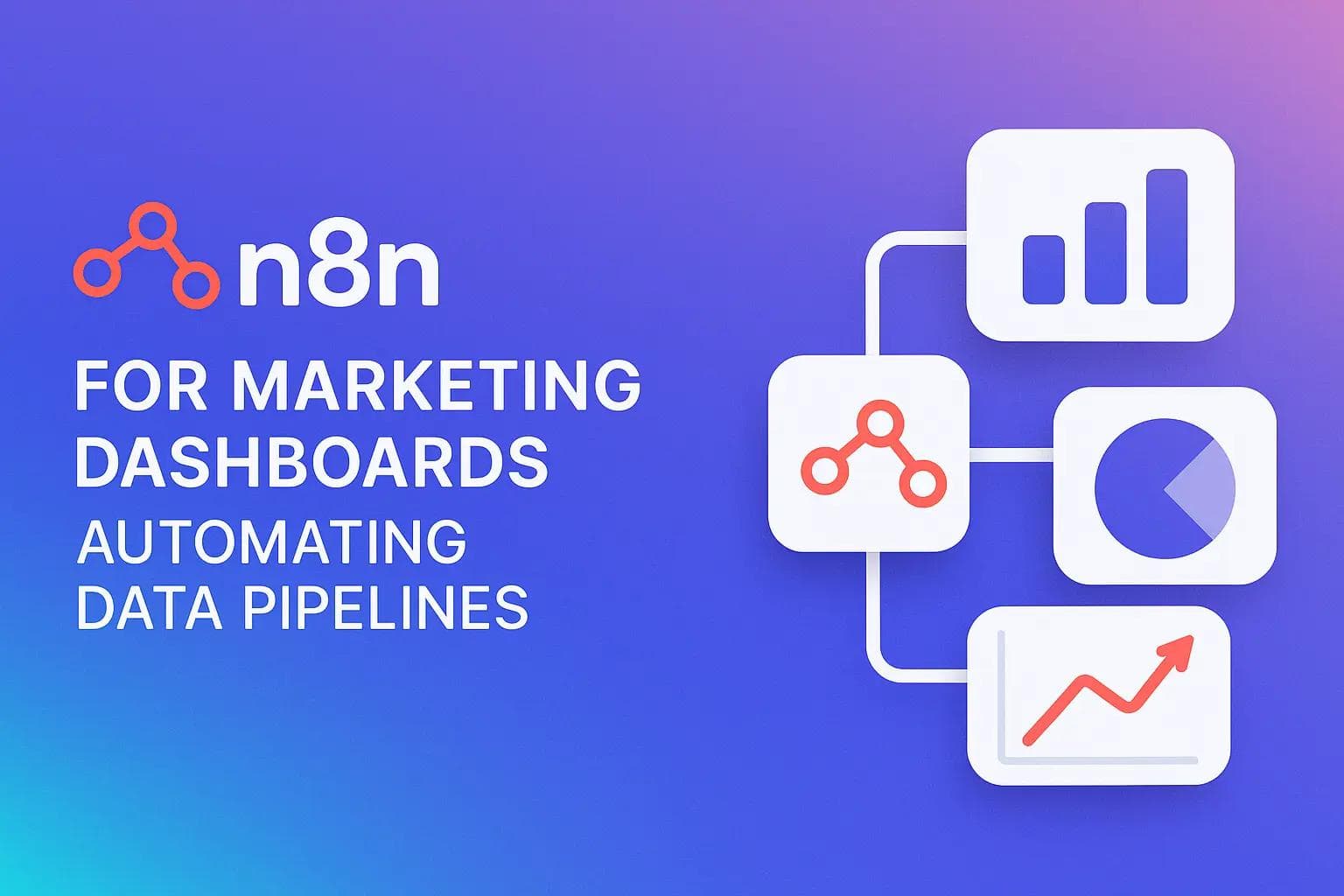 n8n for Marketing Dashboards: Automating Data Pipelines
