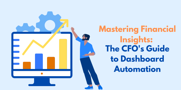Mastering Financial Insights: The CFO’s Guide to Dashboard Automation